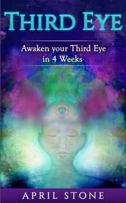 Third Eye Awakening: Awaken Your Third in 4 Weeks by Stone, April