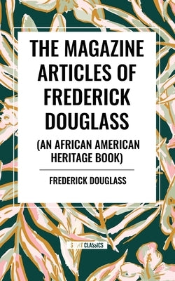 The Magazine Articles of Frederick Douglass (an African American Heritage Book) by Douglas, Frederick