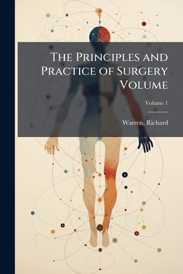 The Principles and Practice of Surgery Volume; Volume 1 by 1876-, Warren Richard