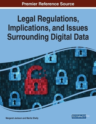 Legal Regulations, Implications, and Issues Surrounding Digital Data by Jackson, Margaret