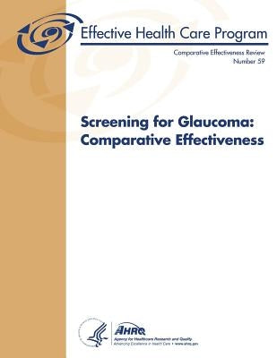 Screening for Glaucoma: Comparative Effectiveness: Comparative Effectiveness Review Number 59 by And Quality, Agency for Healthcare Resea