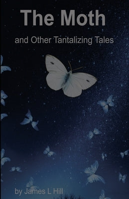 The Moth and Other Tantalizing Tales by Hill, James L.
