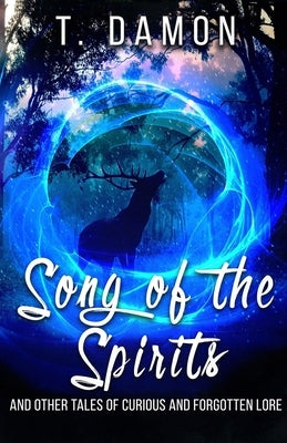 Song of the Spirits: and other tales of curious and forgotten lore by Damon, T.