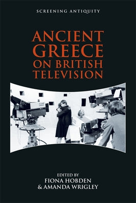 Ancient Greece on British Television by Hobden, Fiona