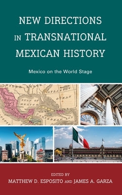 New Directions in Transnational Mexican History: Mexico On the World Stage by Esposito, Matthew D.