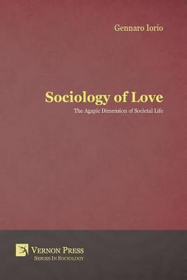 Sociology of Love: The Agapic Dimension of Societal Life by Iorio, Gennaro