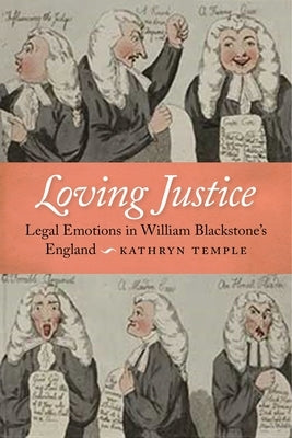 Loving Justice: Legal Emotions in William Blackstone's England by Temple, Kathryn D.