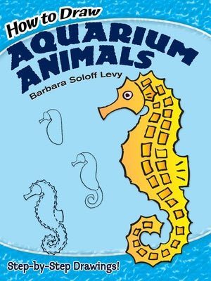 How to Draw Aquarium Animals by Soloff Levy, Barbara