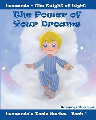 The Power of Your Dreams: Leonardo's Tools to Resolve Life's Challenges and Feel Good by Kovacev, Jasmina
