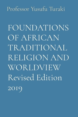 FOUNDATIONS OF AFRICAN TRADITIONAL RELIGION AND WORLDVIEW Revised Edition 2019 by Turaki, Yusufu