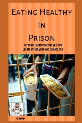 Eating Healthy in Prison by Hud, G.
