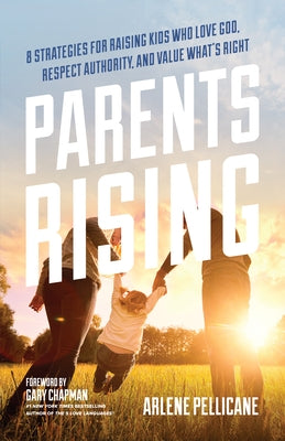 Parents Rising: 8 Strategies for Raising Kids Who Love God, Respect Authority, and Value What's Right by Pellicane, Arlene