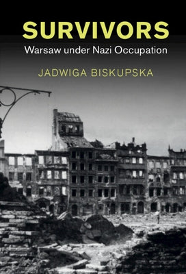 Survivors: Warsaw Under Nazi Occupation by Biskupska, Jadwiga