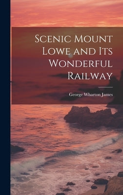 Scenic Mount Lowe and its Wonderful Railway by Wharton, James George