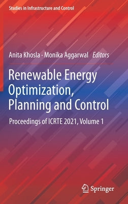 Renewable Energy Optimization, Planning and Control: Proceedings of Icrte 2021, Volume 1 by Khosla, Anita