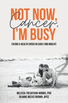 Not Now, Cancer, I'm Busy: Facing a Health Crisis in Early and Midlife by Trevathan-Minnis, Melissa