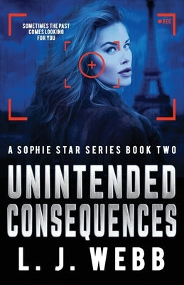 Unintended Consequences: A Sophie Star Series Book Two by Webb, L. J.