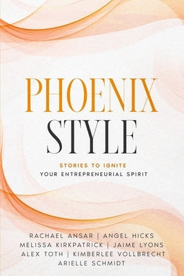 Phoenix Style: Stories to Ignite Your Entrepreneurial Spirit by Ansar, Rachael