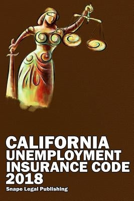 California Unemployment Insurance Code 2018 by Snape, John