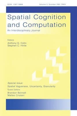 Spatial Vagueness, Uncertainty, Granularity: A Special Double Issue of spatial Cognition and Computation by Bennett, Brandon