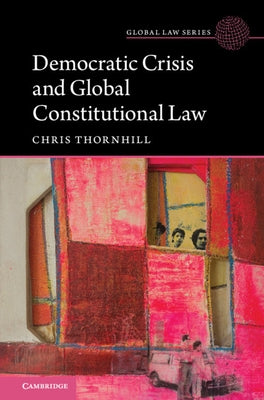 Democratic Crisis and Global Constitutional Law by Thornhill, Christopher