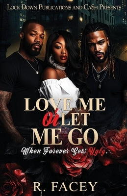 Love Me Or Let Me Go: When Forever Gets Ugly by Facey, R.