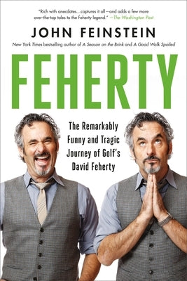 Feherty: The Remarkably Funny and Tragic Journey of Golf's David Feherty by Feinstein, John