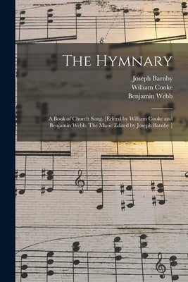 The Hymnary; a Book of Church Song. [Edited by William Cooke and Benjamin Webb. The Music Edited by Joseph Barnby.] by Barnby, Joseph 1838-1896