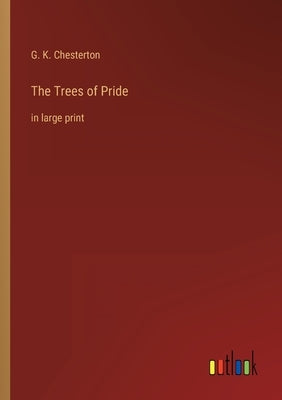 The Trees of Pride: in large print by Chesterton, G. K.