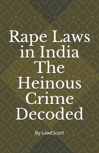 Rape Laws in India The Heinous Crime Decoded: by Vishnu Goel and Aditi Marwaha by Goel, Vishnu