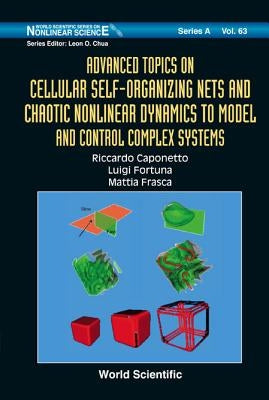 Advanced Topics on Cellular Self-Organizing Nets and Chaotic Nonlinear Dynamics to Model and Control Complex Systems by Caponetto, Riccardo