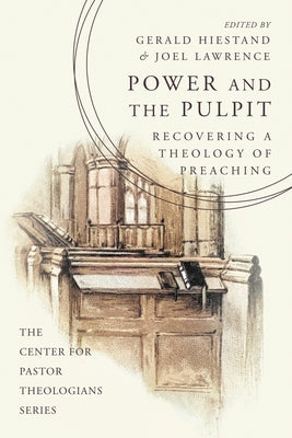 Power and the Pulpit: Recovering a Theology of Preaching by Hiestand, Gerald