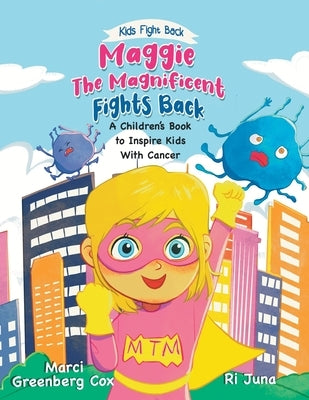 Maggie the Magnificent Fights Back: A Children's Book to Inspire Kids With Cancer by Cox, Marci Greenberg