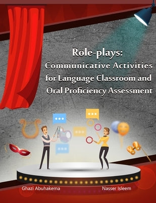 Role-plays: Communicative Activities for Language Classroom and Oral Proficiency Assessment by Isleem, Nasser