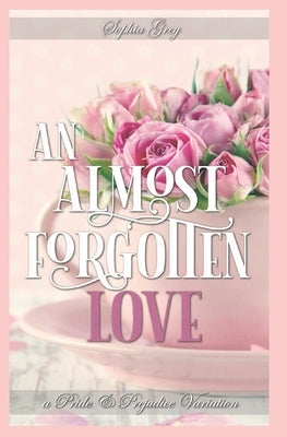 An Almost Forgotten Love: A Pride and Prejudice Variation by Grey, Sophia