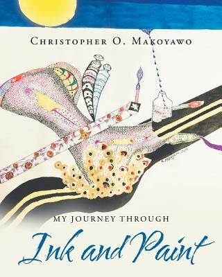 My Journey through Ink and Paint by Makoyawo, Christopher O.