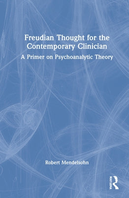 Freudian Thought for the Contemporary Clinician: A Primer on Psychoanalytic Theory by Mendelsohn, Robert