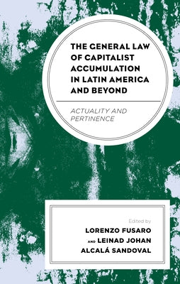 The General Law of Capitalist Accumulation in Latin America and Beyond: Actuality and Pertinence by Fusaro, Lorenzo