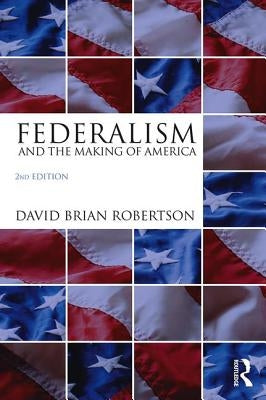 Federalism and the Making of America by Robertson, David Brian
