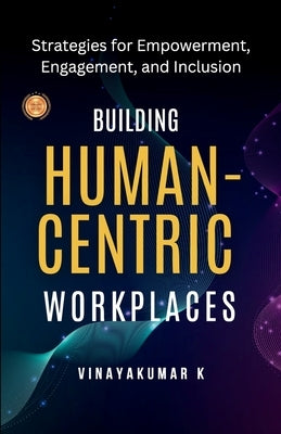 Building Human -Centric Workplaces by K, Vinayakumar