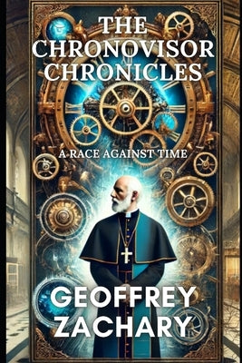 The Chronovisor Chronicles: A Race Against Time by Zachary, Geoffrey