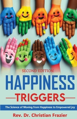 Happiness Triggers. The Science of Moving from Happiness to Empowered Joy. Second Edition by Frazier, Christian