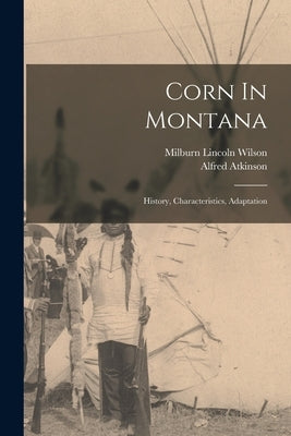 Corn In Montana: History, Characteristics, Adaptation by Atkinson, Alfred
