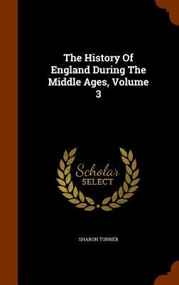 The History Of England During The Middle Ages, Volume 3 by Turner, Sharon