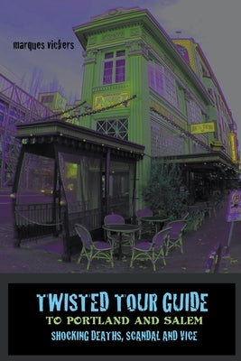 Twisted Tour Guide to Portland and Salem by Vickers, Marques