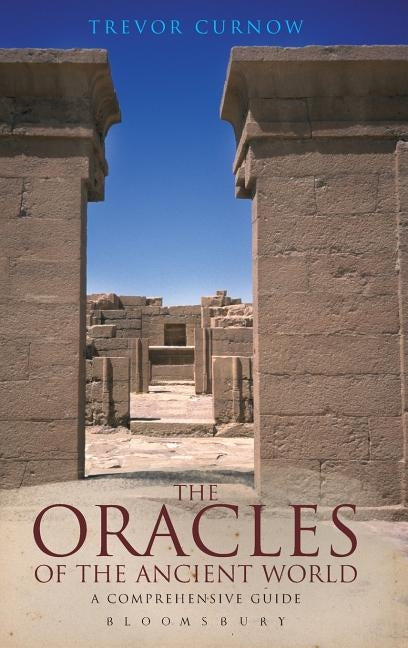 The Oracles of the Ancient World: A Comprehensive Guide by Curnow, Trevor