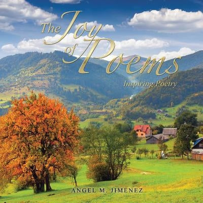 The Joy of Poems: Inspiring Poetry by Jimenez, Angel M.