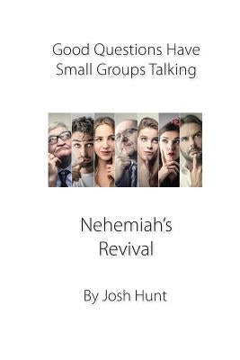 Good Questions Have Small Groups Talking -- Nehemiah's Revival: Nehemiah's Revival by Hunt, Josh