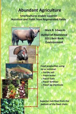 Abundant Agriculture: Smartcultures enable superior Nutrition and Yields from Regenerated Fields by Edwards, Mark R.