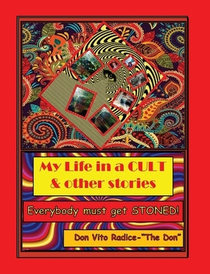 My Life in a CULT & Other Stories: Everybody Must Get STONED! by Radice, Don Vito